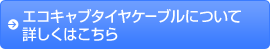 エコキャブタイヤケーブルについて詳しくはこちら