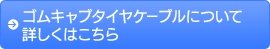 ゴムキャブタイヤケーブルについて詳しくはこちら