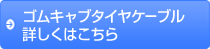ゴムキャブタイヤケーブル 詳しくはこちら