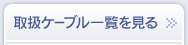 取扱ケーブル一覧を見る