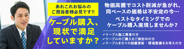 銅ベースの変動で値動きのある電線・ケーブルも最適な価格でご案内します