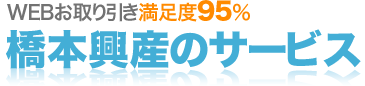 WEBお取り引き満足度95％ 橋本興産のサービス