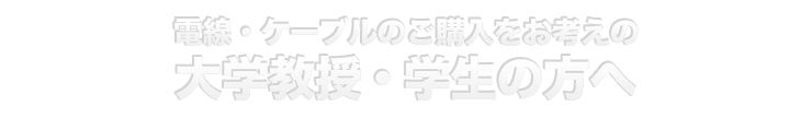 電線・ケーブルのご購入をお考えの大学教授・学生の方へ