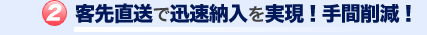 客先直送で迅速納入を実現！手間削減！